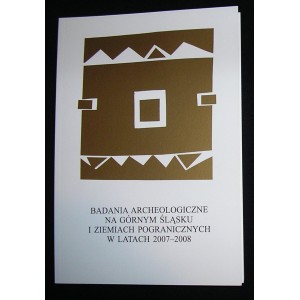 Badania archeologiczne na Górnym Śląsku i ziemiach pogranicznych w latach 2007-2008