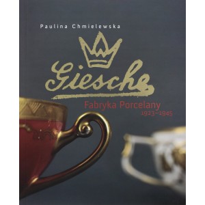 „ Giesche ”  Fabryka porcelany 1923 — 1945 - Paulina Chmielewska