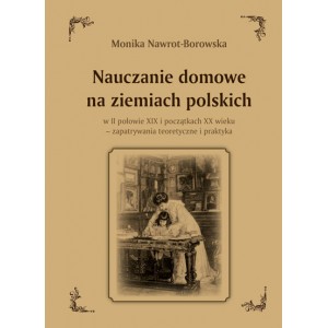Nauczanie domowe na ziemiach polskich w II połowie XIX i początkach XX wieku - zapatrywania teoretyczne i praktyka