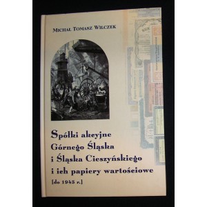 Spółki akcyjne Górnego Śląska i Śląska Cieszyńskiego i ich papiery wartościowe (do 1945 r.) - Michał Tomasz Wilczek