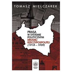 Prasa w systemie politycznym Drugiej Rzeczypospolitej (1918-1939) - Tomasz Mielczarek