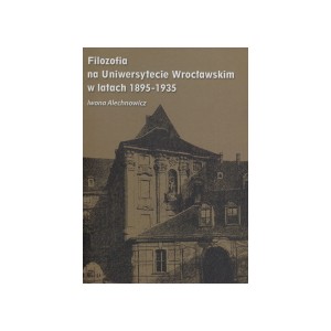 Filozofia na Uniwersytecie Wrocławskim w latach 1895-1935 - IWONA ALECHNOWICZ