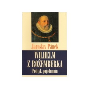 Wilhelm z Rożemberka. Polityk pojednania - JAROSLAV PÁNEK