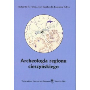 Archeologia regionu cieszyńskiego. Stan badań - EDELGARDA M. FOLTYN, JERZY SZYDŁOWSKI, EUGENIUSZ FOLTYN