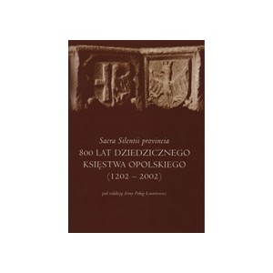Sacra Silentii Provincia 800 lat dziedzicznego Księstwa Opolskiego (1202 — 2002)