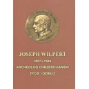 Joseph Wilpert 1857-1944. Archeolog chrzescijański. Życie i dzieło