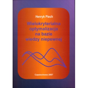 Wielokryterialna optymalizacja na bazie wiedzy niepewnej - Henryk Piech