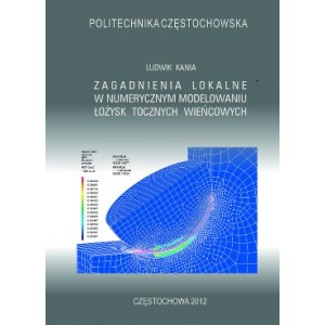 Zagadnienia lokalne w numerycznym modelowaniu łożysk tocznych wieńcowych - Ludwik Kania