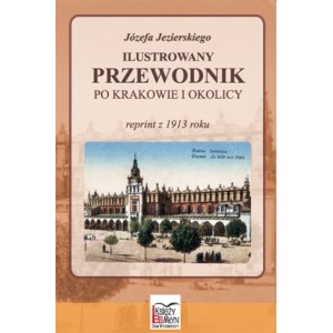 Ilustrowany przewodnik po Krakowie i okolicy (reprint z 1914 roku) - Józef Jezierski     