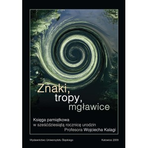 Znaki, tropy, mgławice. Księga pamiątkowa w sześćdziesiątą rocznicę urodzin Profesora Wojciecha Kalagi