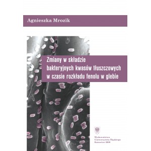 Zmiany w składzie bakteryjnych kwasów tłuszczowych w czasie rozkładu fenolu w glebie — Agnieszka Mrozik
