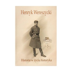 Henryk Wereszycki (1898-1990). Historia w życiu historyka