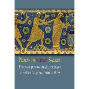 Profanum versus sacrum. Przejawy postaw antykościelnych w Polsce na przestrzeni wieków