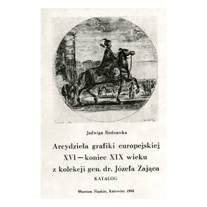 Arcydzieła grafiki europejskiej XVI — koniec XIX wieku z kolekcji gen. dr. Józefa Zająca. Katalog — Jadwiga Bednarska