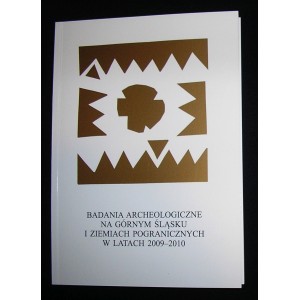 Badania archeologiczne na Górnym Śląsku i ziemiach pogranicznych w latach 2009-2010