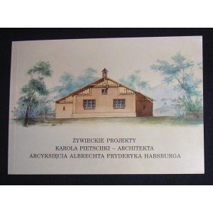 Żywieckie projekty Karola Pietschki - architekta arcyksięcia Albrechta Fryderyka Habsburga