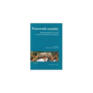 Pracownik socjalny. Wybrane problemy zawodu w okresie transformacji społecznej