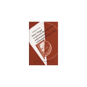 Kant i Hegel w sporach filozoficznych osiemnastego i dziewiętnastego wieku - ANDRZEJ J. NORAS