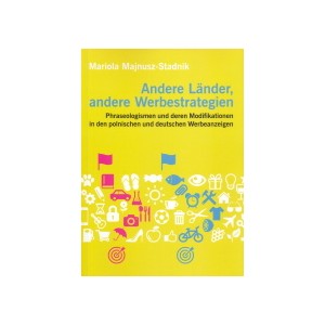 Andere Länder, andere Werbestrategien. Phraseologismen und deren Modifikationen in den polnischen und deutschen Werbeanzeigen -