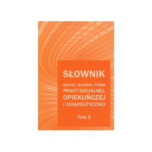 Słownik metod, technik i form pracy socjalnej, opiekuńczej i terapeutycznej - Tom 3