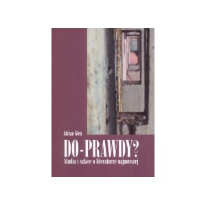 Do-prawdy? Studia i szkice o literaturze najnowszej - Adrian Gleń