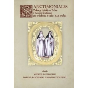 Sanctimoniales. Zakony żeńskie w Polsce i Europie Środkowej (do przełomu XVIII i XIX wieku)