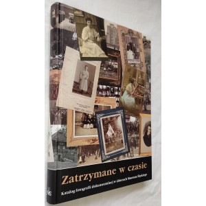Zatrzymane w czasie. Katalog fotografii dokumentalnej w zbiorach Muzeum Śląskiego