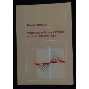 Polskie intensyfikatory leksykalne na tle wyrażeń gradacyjnych - Dagmara Bałabaniak