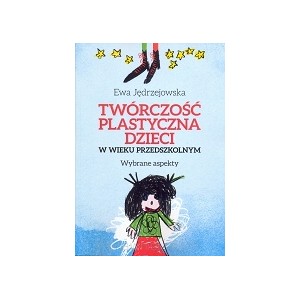Twórczość plastyczna dzieci w wieku przedzkolnym. Wybrane aspekty - Ewa Jędrzejowska