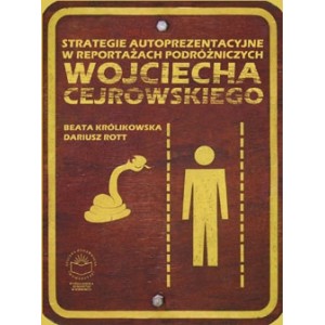 Strategie autoprezentacyjne w reportażach Wojciecha Cejrowskiego - Beata Królikowska, Dariusz Rott