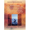 Kształtowanie zachowań zdrowotnych w procesie socjalizacji a styl życia młodzieży (w regionie górnośląskim)