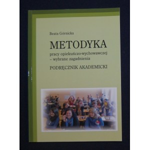 Metodyka pracy opiekuńczo-wychowawczej - wybrane zagadnienia. Podręcznik akademicki - Beata Górnicka