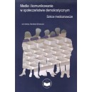 Media i komunikowanie w społeczeństwie demokratycznym. Szkice medioznawcze