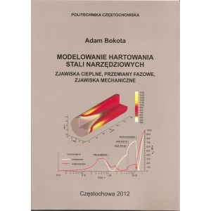 Modelowanie hartowania stali narzędziowych. Zjawiska cieplne, przemiany fazowe, zjawiska mechaniczne - Adam Bokota