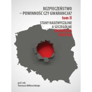 Bezpieczeństwo - powinność czy gwarancja? Tom II. Stany nadzwyczajne a szczególne zagrożenia państwa