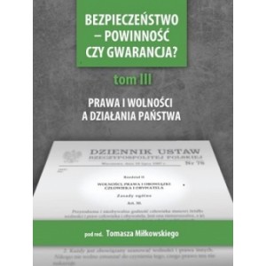 Bezpieczeństwo - powinność czy gwarancja? Tom III. Prawa i wolności a działania państwa