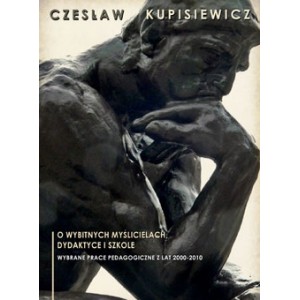 O wybitnych myślicielach, dydaktyce, szkole. Wybrane prace pedagogiczne z lat 2000-2010 - Czesław Kupisiewicz