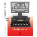 Od kaszty do notebooka. Transformacja technologiczna organizacji prasowych w Polsce po 1989 roku - Michał Kaczmarczyk