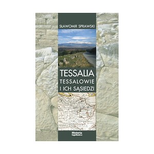 Tessalia. Tessalowie i ich sąsiedzi. Rozważania nad źródłami do dziejów regionu w okresie archaicznym - Sławomir Sprawski