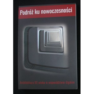 Podróż ku nowoczesności. Architektura XX wieku w województwie śląskim