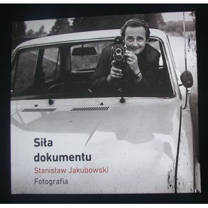 Siła dokumentu. Stanisław Jakubowski. Fotografia