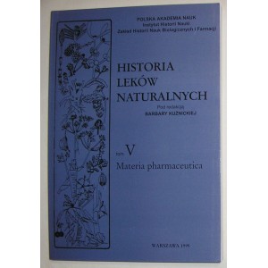 HISTORIA LEKÓW NATURALNYCH pod redakcją Barbary Kuźnickiej TOM V MATERIA PHARMACEUTICA