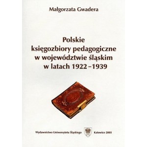 Polskie księgozbiory pedagogiczne w województwie śląskim w latach 1922-1939 - MAŁGORZATA GWADERA