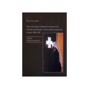 Proces likwidacji działalności charytatywnej Kościoła katolickiego w sferze publicznoprawnej w latach 1944-1965