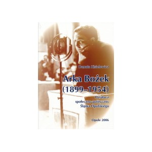 Arka Bożek (1899-1954) Działacz społeczno-polityczny Śląska Opolskiego - DANUTA KISIELEWICZ