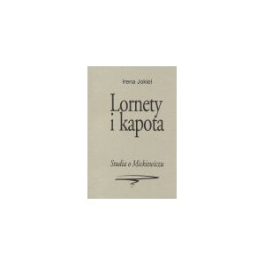 Lornety i kapota. Studia o Mickiewiczu - IRENA JOKIEL