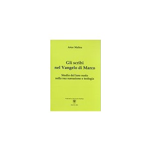 Gli scribi nel Vangelo di Marco. Studio del loro ruolo nella sua narrazione e teologia - ARTUR MALINA