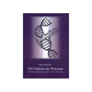 Od Galtona do Watsona. Przemiany pojmowania eugeniki w XIX i XX wieku - AGATA STRZĄDAŁA