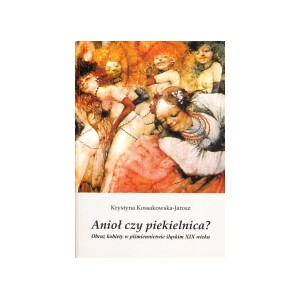Anioł czy piekielnica? Obraz kobiety w piśmiennictwie śląskim XIX wieku - KRYSTYNA KOSSAKOWSKA-JAROSZ