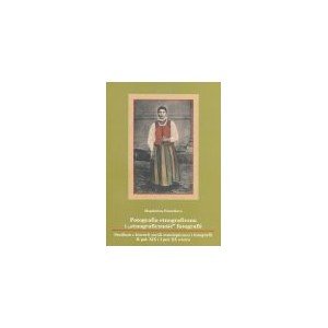Fotografia etnograficzna i „etnograficzność" fotografii. Studium z historii myśli etnologicznej i fotografii II poł. XIX w.